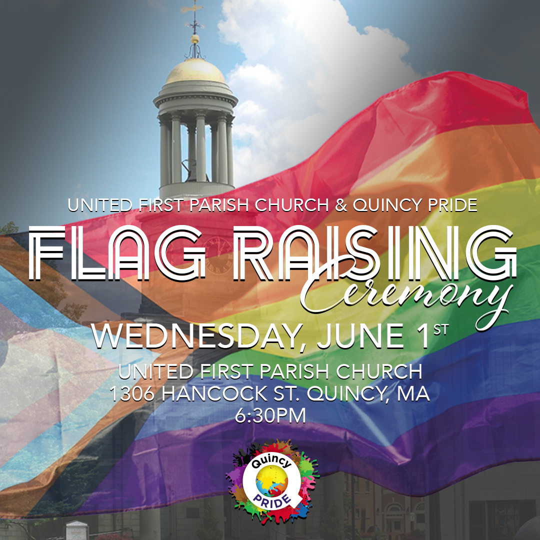 The United First Parish Church (Unitarian/Universalist) in collaboration with Quincy Pride will kick-off Pride month with a Flag Raising Ceremony.